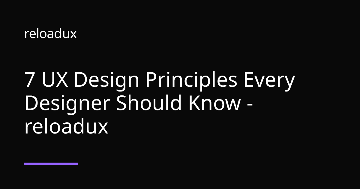 7 UX Design Principles Every Designer Should Know - reloadux