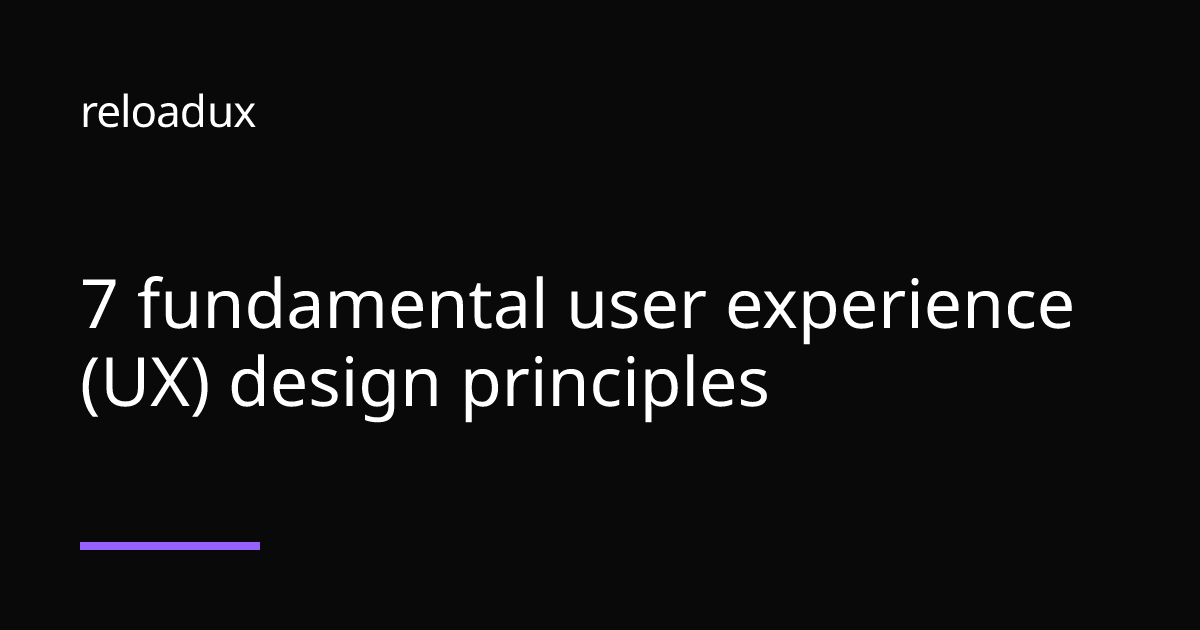 7 UX Design Principles Every Designer Should Know - reloadux