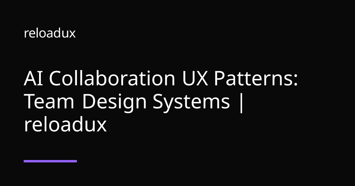 AI Collaboration UX Patterns: Team Design Systems | reloadux