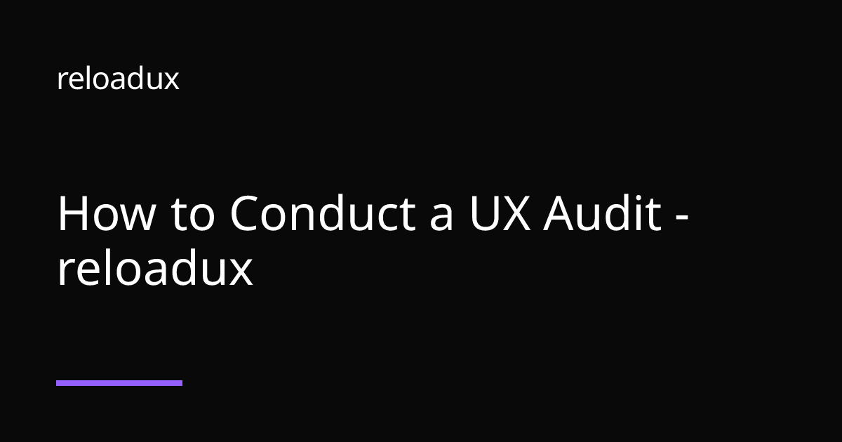 How to Conduct a UX Audit - reloadux