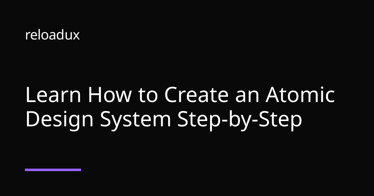 Learn How to Create an Atomic Design System Step-by-Step
